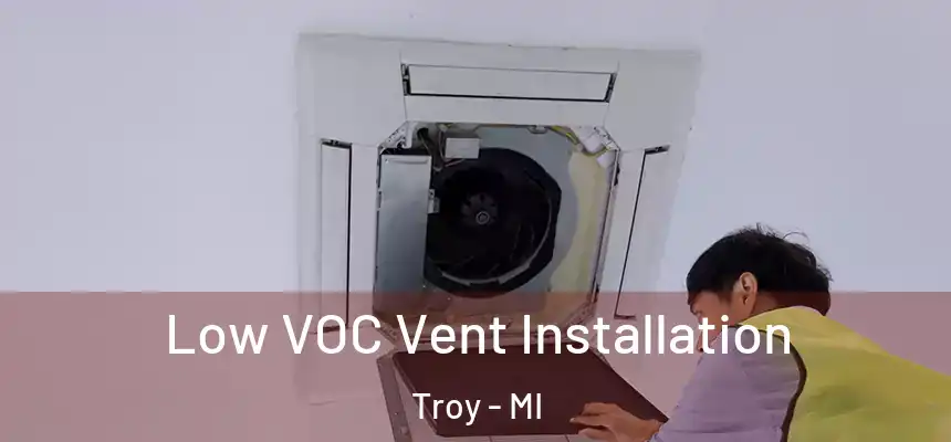  Low VOC Vent Installation Troy - MI